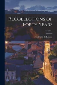 Cover image for Recollections of Forty Years; Volume I