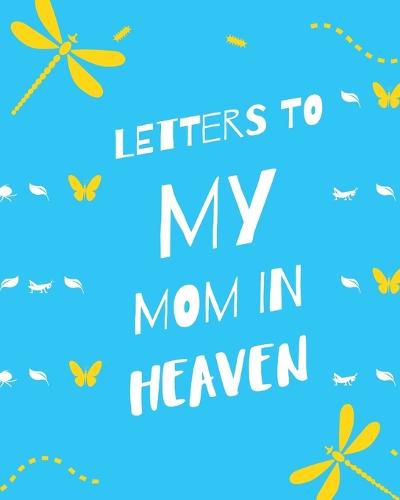 Cover image for Letters To My Mom In Heaven: : Wonderful Mom Heart Feels Treasure Keepsake Memories Grief Journal Our Story Dear Mom For Daughters For Sons