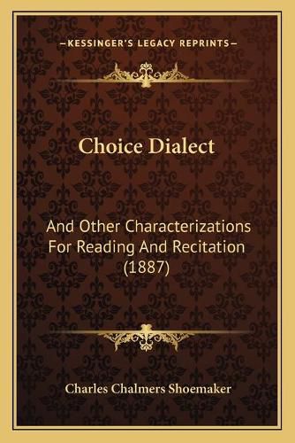 Choice Dialect: And Other Characterizations for Reading and Recitation (1887)