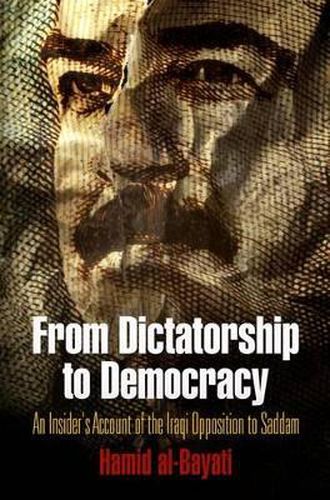 Cover image for From Dictatorship to Democracy: An Insider's Account of the Iraqi Opposition to Saddam