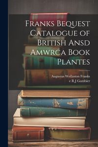 Cover image for Franks Bequest Catalogue of British Ansd Amwrca Book Plantes