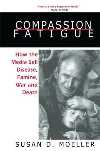 Cover image for Compassion Fatigue: How the Media Sell Disease, Famine, War and Death