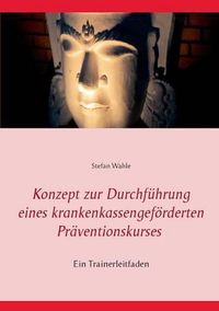 Cover image for Konzept zur Durchfuhrung eines krankenkassengefoerderten Praventionskurses: Ein Trainerleitfaden