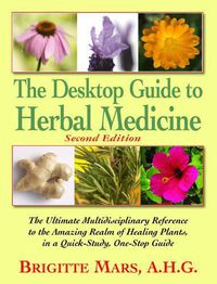 Cover image for Desktop Guide to Herbal Medicine: The Ultimate Multidisciplinary Reference to the Amazing Realm of Healing Plants, in a Quick-Study, One-Stop Guide