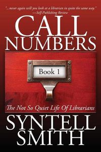 Cover image for Call Numbers: The Not So Quiet Life Of Librarians