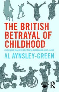 Cover image for The British Betrayal of Childhood: Challenging Uncomfortable Truths and Bringing About Change