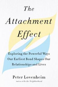 Cover image for The Attachment Effect: Exploring the Powerful Ways Our Earliest Bond Shapes Our Relationships and Lives