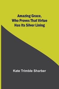 Cover image for Amazing Grace, Who Proves That Virtue Has Its Silver Lining