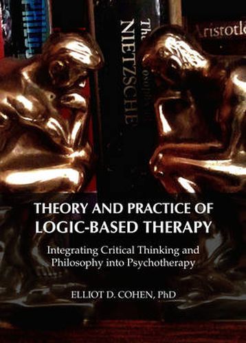 Theory and Practice of Logic-Based Therapy: Integrating Critical Thinking and Philosophy into Psychotherapy