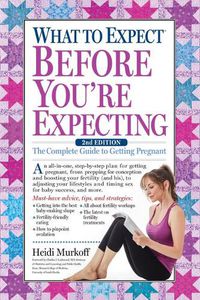 Cover image for What to Expect Before You're Expecting: The Complete Guide to Getting Pregnant