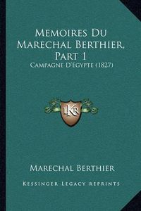 Cover image for Memoires Du Marechal Berthier, Part 1: Campagne D'Egypte (1827)