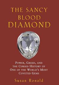 Cover image for The Sancy Blood Diamond: Power, Greed, and the Cursed History of One of the World's Most Coveted Gems