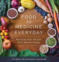 Cover image for Food As Medicine Everyday: Reclaim Your Health With Whole Foods