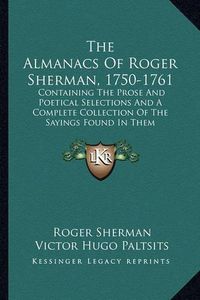 Cover image for The Almanacs of Roger Sherman, 1750-1761: Containing the Prose and Poetical Selections and a Complete Collection of the Sayings Found in Them