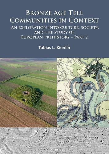 Cover image for Bronze Age Tell Communities in Context: An Exploration into Culture, Society, and the Study of European Prehistory. Part 2: Practice - The Social, Space, and Materiality