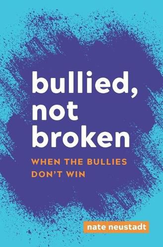 Cover image for Bullied, Not Broken: When the Bullies Don't Win