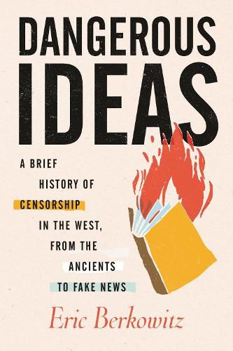 Dangerous Ideas: A Brief History of Censorship in the West, from the Ancients to Fake News