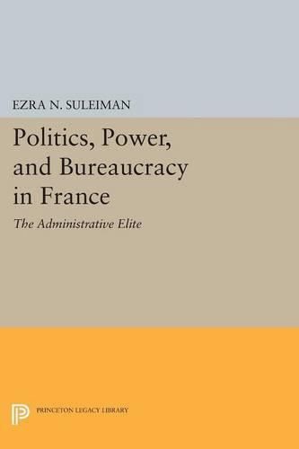 Cover image for Politics, Power, and Bureaucracy in France: The Administrative Elite
