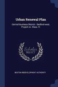 Cover image for Urban Renewal Plan: Central Business District - Bedford-West, Project No. Mass. R-