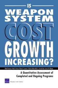 Cover image for Is Weapon System Cost Growth Increasing?: A Quantitative Assessment of Completed and Ongoing Programs