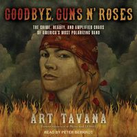 Cover image for Goodbye, Guns N' Roses: The Crime, Beauty, and Amplified Chaos of America's Most Polarizing Band