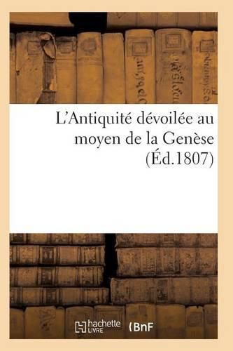 L'Antiquite Devoilee Au Moyen de la Genese