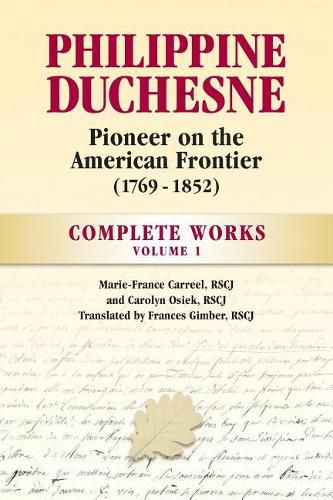 Philippine Duchesne, Pioneer on the American Frontier (1769-1852) Volume 1: Complete Works