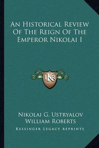 Cover image for An Historical Review of the Reign of the Emperor Nikolai I