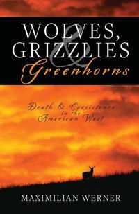 Cover image for Wolves, Grizzlies and Greenhorns: Death and Coexistence in the American West