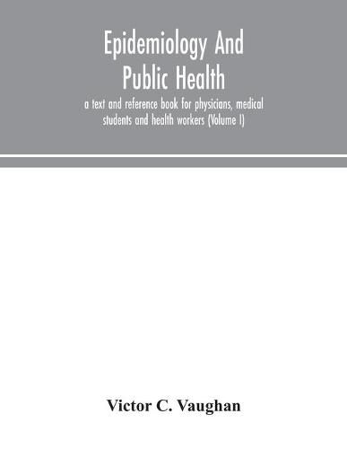 Cover image for Epidemiology and public health; a text and reference book for physicians, medical students and health workers (Volume I)