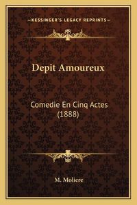 Cover image for Depit Amoureux: Comedie En Cinq Actes (1888)