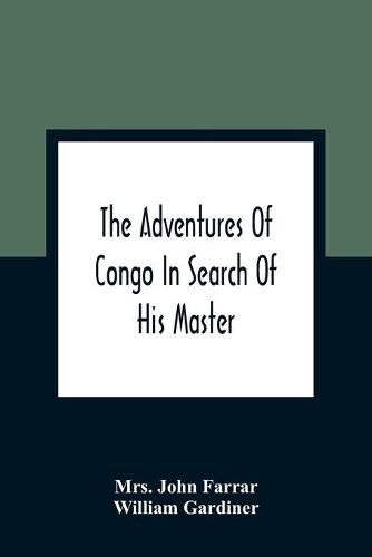 Cover image for The Adventures Of Congo In Search Of His Master: An American Tale, Containing A True Account Of A Shipwreck And Interspersed With Anecdotes Found On Facts: Illustrated With Engravings