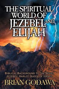 Cover image for The Spiritual World of Jezebel and Elijah: Biblical Background to the Novel Jezebel: Harlot Queen of Israel