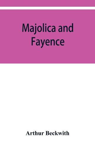 Cover image for Majolica and fayence: Italian, Sicilian, Majorcan, Hispano-Moresque and Persian