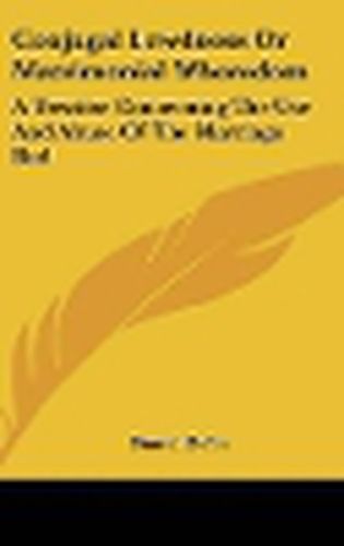 Cover image for Conjugal Lewdness Or Matrimonial Whoredom: A Treatise Concerning The Use And Abuse Of The Marriage Bed