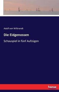 Cover image for Die Eidgenossen: Schauspiel in funf Aufzugen