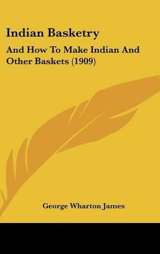 Cover image for Indian Basketry: And How to Make Indian and Other Baskets (1909)