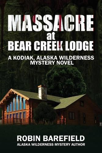 Cover image for Massacre at Bear Creek Lodge: A Kodiak, Alaska Wilderness Mystery Novel