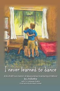 Cover image for I Never Learned to Dance: A South African Memoir of Abuse and Survival During Childhood