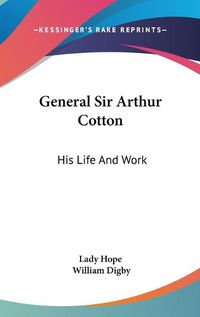 Cover image for General Sir Arthur Cotton: His Life and Work