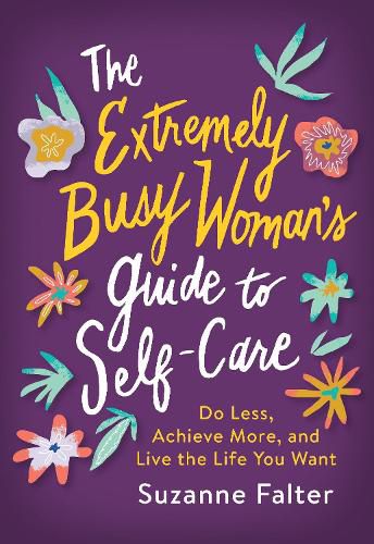 Cover image for The Extremely Busy Woman's Guide to Self-Care: Do Less, Achieve More, and Live the Life You Want