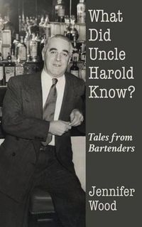 Cover image for What Did Uncle Harold Know?: Tales from Bartenders