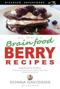 Cover image for 21 Best Brain-food Berry Recipes - Discover Superfoods #3: 21 of the best antioxidant-rich berry 'brain-food' recipes on the planet!