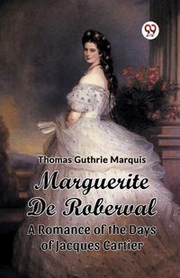 Cover image for Marguerite De Roberval A Romance of the Days of Jacques Cartier