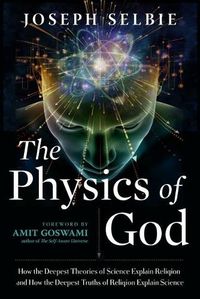 Cover image for The Physics of God: How the Deepest Theories of Science Explain Religion and How the Deepest Truths of Religion Explain Science