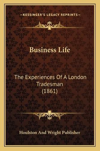 Cover image for Business Life: The Experiences of a London Tradesman (1861)