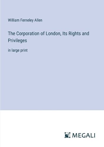 Cover image for The Corporation of London, Its Rights and Privileges