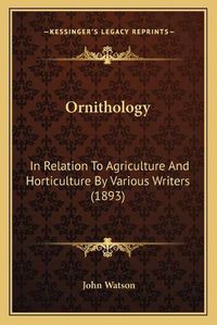 Cover image for Ornithology: In Relation to Agriculture and Horticulture by Various Writers (1893)