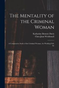 Cover image for The Mentality of the Criminal Woman; a Comparative Study of the Criminal Woman, the Working Girl, An