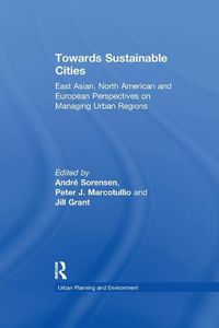 Cover image for Towards Sustainable Cities: East Asian, North American and European Perspectives on Managing Urban Regions